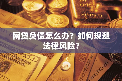 北京网贷负债怎么办？如何规避法律风险？