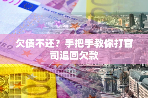 北京欠债不还？手把手教你打官司追回欠款