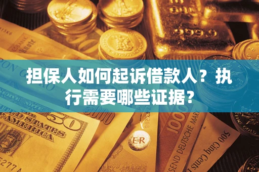北京担保人如何起诉借款人？执行需要哪些证据？