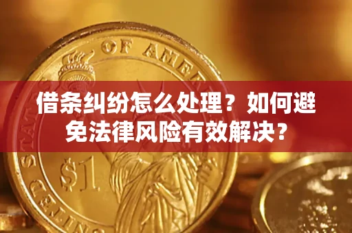 北京借条纠纷怎么处理？如何避免法律风险有效解决？