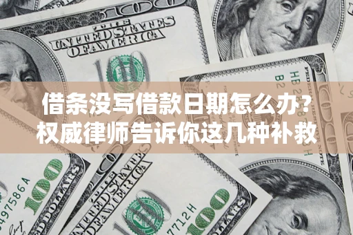 北京借条没写借款日期怎么办？权威律师告诉你这几种补救方法！