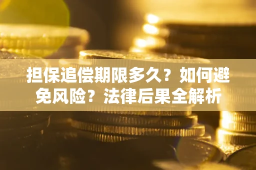 北京担保追偿期限多久？如何避免风险？法律后果全解析