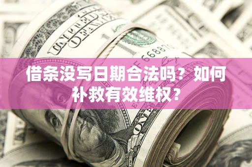 北京借条没写日期合法吗？如何补救有效维权？