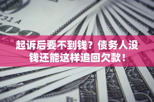 北京起诉后要不到钱？债务人没钱还能这样追回欠款！