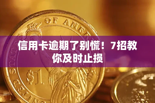 北京信用卡逾期了别慌！7招教你及时止损
