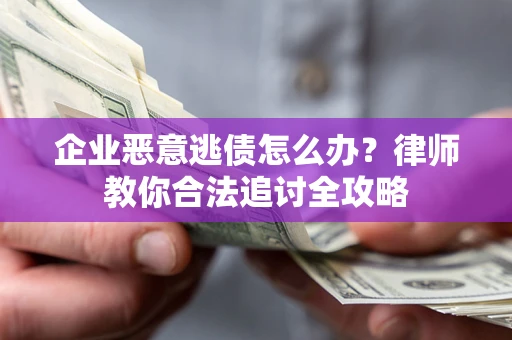 北京企业恶意逃债怎么办？律师教你合法追讨全攻略