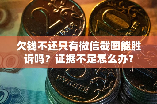北京欠钱不还只有微信截图能胜诉吗？证据不足怎么办？