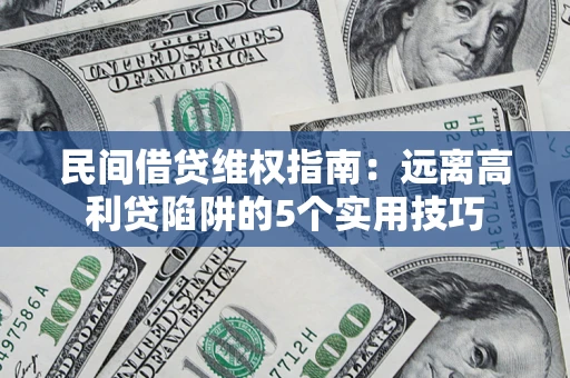 北京民间借贷维权指南：远离高利贷陷阱的5个实用技巧