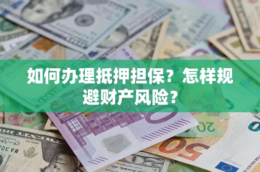 北京如何办理抵押担保？怎样规避财产风险？