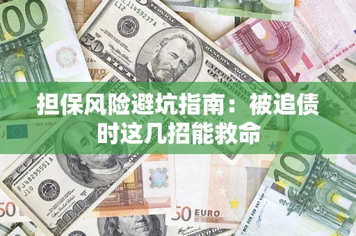 北京担保风险避坑指南：被追债时这几招能救命