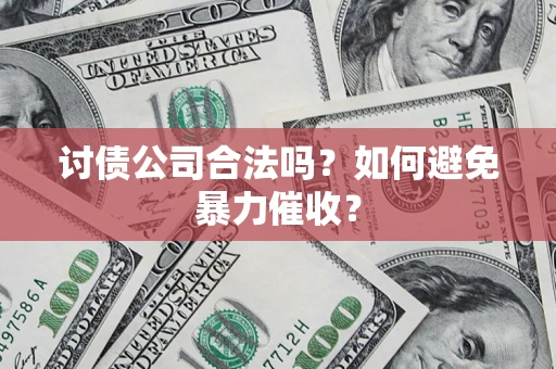 北京讨债公司合法吗？如何避免暴力催收？