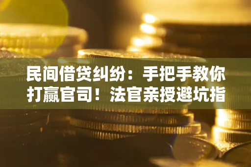 北京民间借贷纠纷：手把手教你打赢官司！法官亲授避坑指南