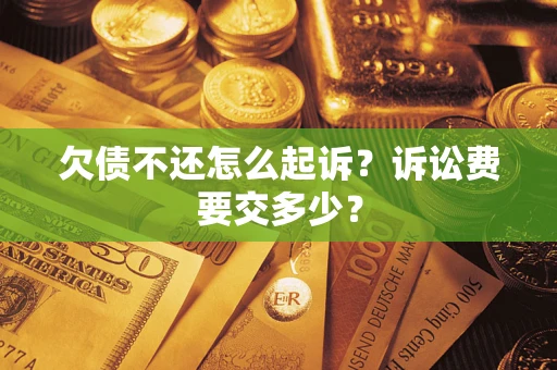 北京欠债不还怎么起诉？诉讼费要交多少？