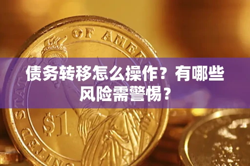 北京债务转移怎么操作？有哪些风险需警惕？