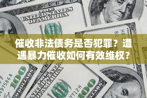北京催收非法债务是否犯罪?遭遇暴力催收如何有效维权? 北京催收非法债务是否犯罪?遭遇暴力催收如何有效维权?
