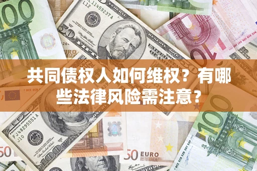 北京共同债权人如何维权？有哪些法律风险需注意？