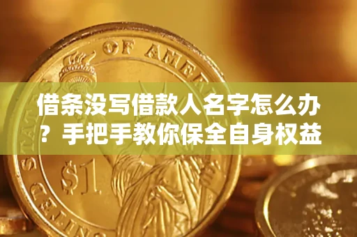 北京借条没写借款人名字怎么办？手把手教你保全自身权益