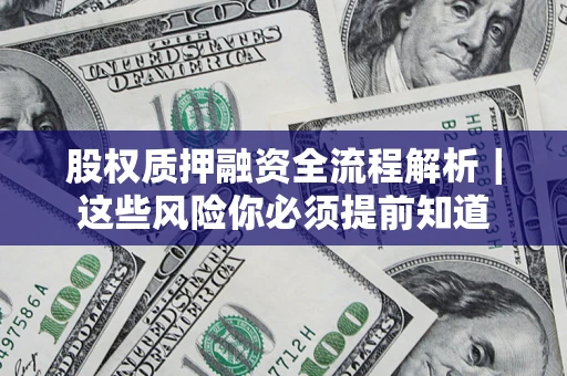 北京股权质押融资全流程解析｜这些风险你必须提前知道