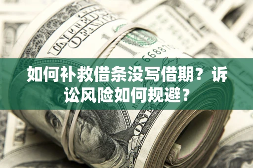 北京如何补救借条没写借期？诉讼风险如何规避？