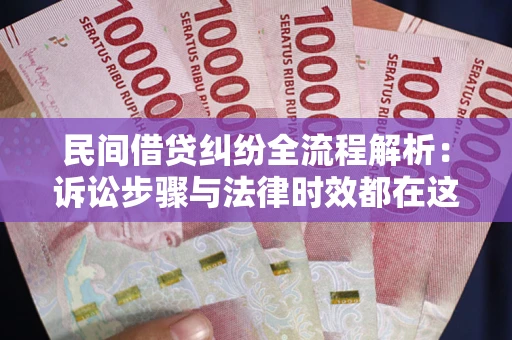 北京民间借贷纠纷全流程解析：诉讼步骤与法律时效都在这儿了