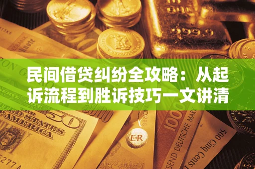 北京民间借贷纠纷全攻略：从起诉流程到胜诉技巧一文讲清