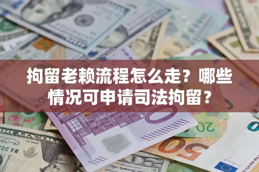 北京拘留老赖流程怎么走?哪些情况可申请司法拘留? 北京拘留老赖流程怎么走?哪些情况可申请司法拘留?
