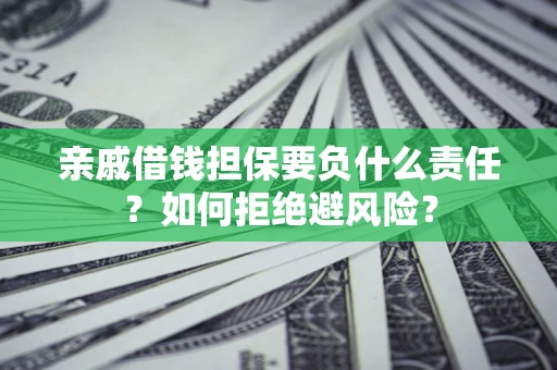 北京亲戚借钱担保要负什么责任？如何拒绝避风险？