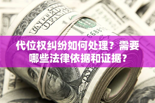 北京代位权纠纷如何处理？需要哪些法律依据和证据？
