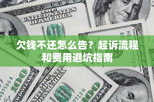 北京欠钱不还怎么告?起诉流程和费用避坑指南 北京欠钱不还怎么告?起诉流程和费用避坑指南