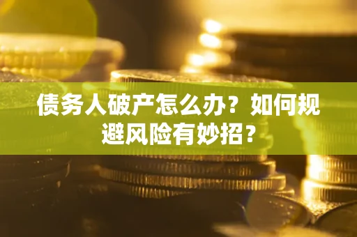 北京债务人破产怎么办？如何规避风险有妙招？