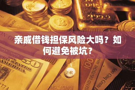 北京亲戚借钱担保风险大吗？如何避免被坑？