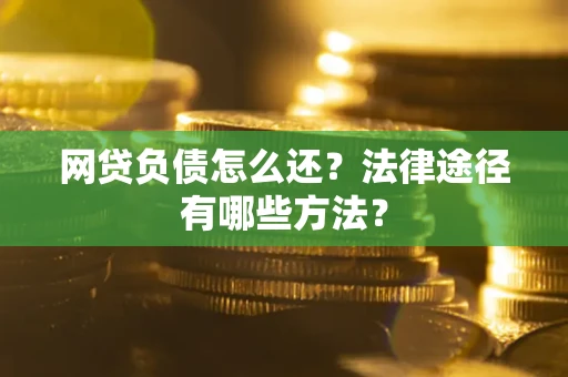 北京网贷负债怎么还？法律途径有哪些方法？