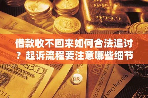 北京借款收不回来如何合法追讨？起诉流程要注意哪些细节？