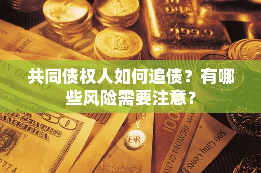 北京共同债权人如何追债？有哪些风险需要注意？