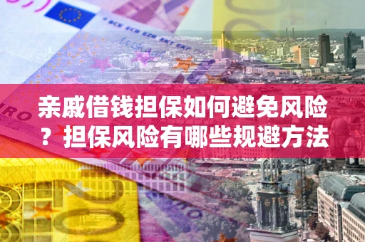 北京亲戚借钱担保如何避免风险？担保风险有哪些规避方法？