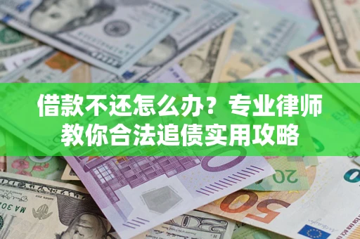 北京借款不还怎么办？专业律师教你合法追债实用攻略