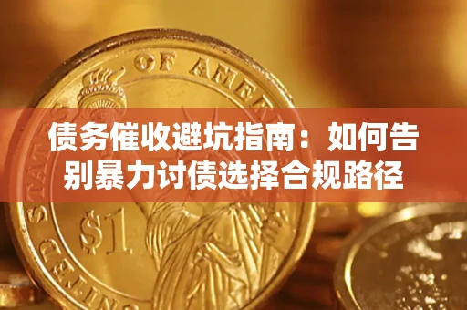 北京债务催收避坑指南：如何告别暴力讨债选择合规路径