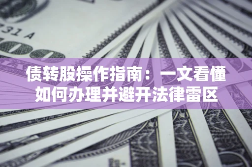 北京债转股操作指南：一文看懂如何办理并避开法律雷区