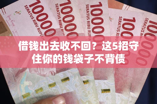 北京借钱出去收不回？这5招守住你的钱袋子不背债