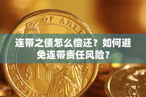 北京连带之债怎么偿还？如何避免连带责任风险？